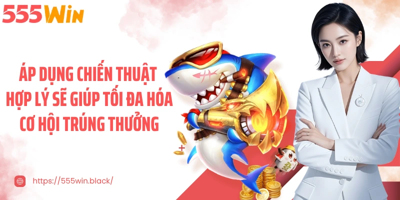 Áp dụng chiến thuật hợp lý sẽ giúp tối đa hóa cơ hội trúng thưởng