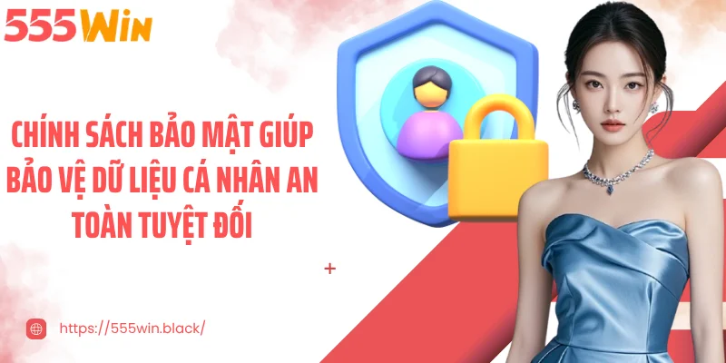 Chính sách bảo mật giúp bảo vệ dữ liệu cá nhân an toàn tuyệt đối