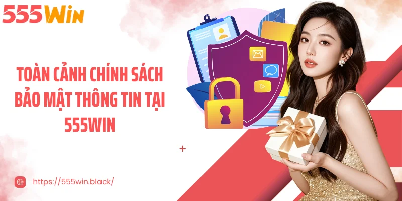 Toàn cảnh chính sách bảo mật thông tin tại 555WIN